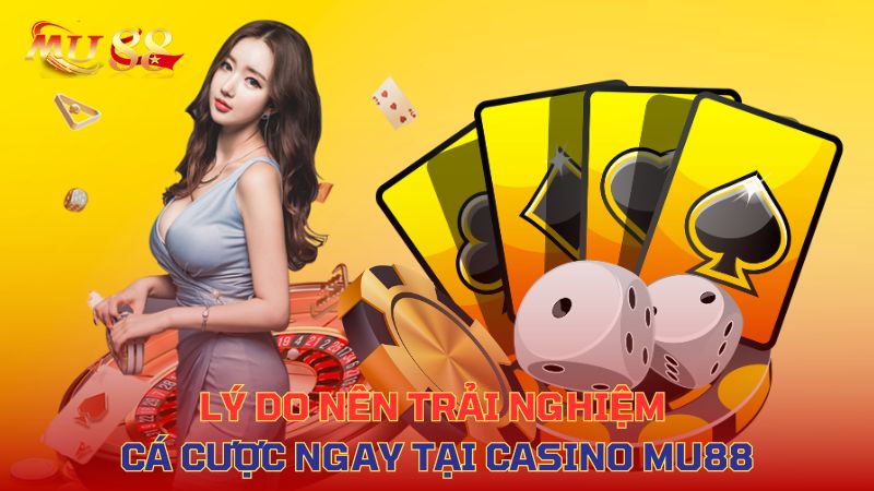 Lý do nên trải nghiệm cá cược ngay tại Mu88