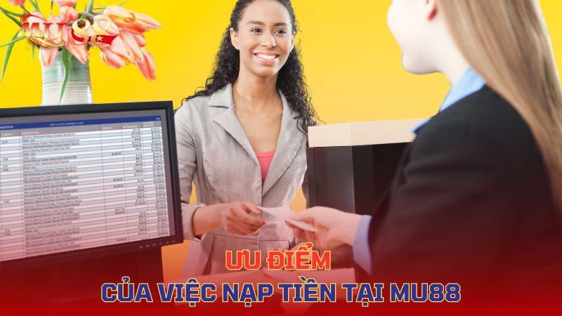 Ưu điểm của việc nạp tiền tại Mu88